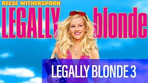 Legally Blonde 3 Movie Release Date & Details Revealed