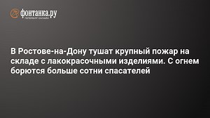 В Ростове-на-Дону тушат крупный пожар на складе с лакокрасочными изделиями. С огнем борются больше сотни спасателей