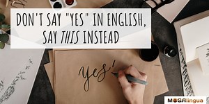 23 Ways to Say Yes in English Without Saying “Yes” [VIDEO] - MosaLingua