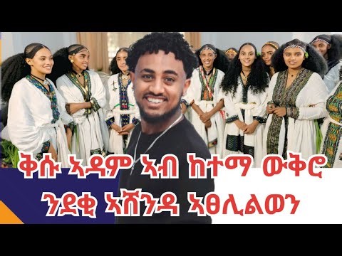 ቅሱ ኣዳም ኣብ ከተማ ውቅሮ ንደቂ ኣሸንዳ ኣፀሊልወን