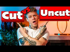 What's Better? Cut Vs Uncut