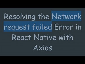 Resolving the Network request failed Error in React Native with Axios