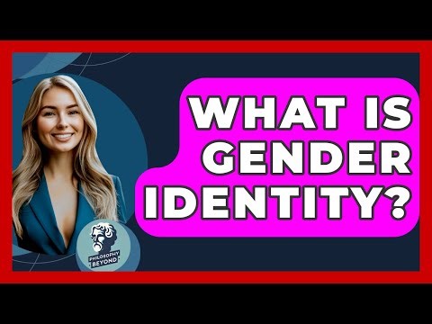 What Is Gender Identity? - Philosophy Beyond