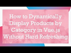How to Dynamically Display Products by Category in Vue.js Without Hard Refreshing