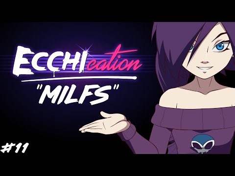 ECCHIcation Episode 11 : 'Milfs'