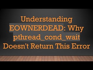 Understanding EOWNERDEAD: Why pthread_cond_wait Doesn't Return This Error