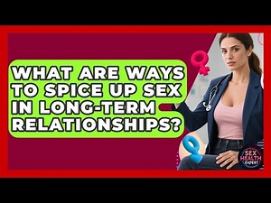 What Are Ways To Spice Up Sex In Long-term Relationships? - Sex Health Expert