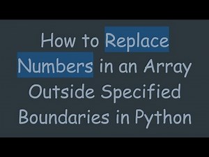How to Replace Numbers in an Array Outside Specified Boundaries in Python