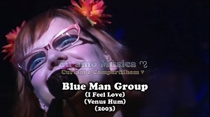26 shares | Blue Man Group - I Feel Love (Venus Hum) - (2003) Tradução - LoganBr 2015 - Eu amo Música ಌ | Eu amo Música ಌ | Facebook