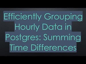 Efficiently Grouping Hourly Data in Postgres: Summing Time Differences
