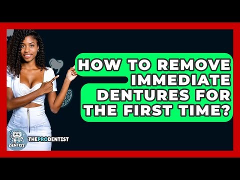 How To Remove Immediate Dentures For The First Time? - The Pro Dentist