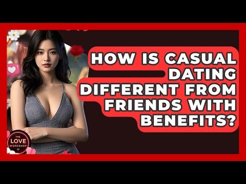 How Is Casual Dating Different From Friends With Benefits? - The Love Workshop