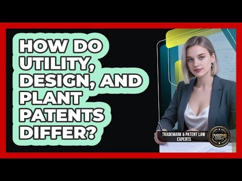 How Do Utility, Design, And Plant Patents Differ? - Trademark and Patent Law Experts