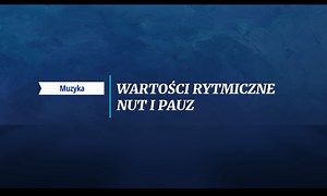Wartości rytmiczne nut i pauz – wprowadzenie podstawowych elementów notacji muzycznej - Wartości rytmiczne nut i pauz – wprowadzenie podstawowych elementów notacji muzycznej - zpe.gov.pl