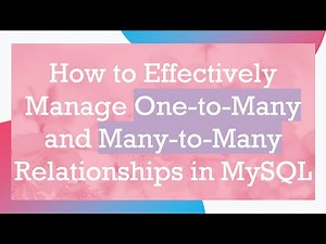 How to Effectively Manage One-to-Many and Many-to-Many Relationships in MySQL