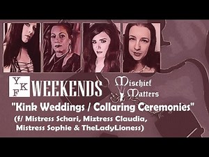 YKF WEEKENDS: "Kink Weddings / Collaring Ceremonies" (f/ Mistress Schari & friends)