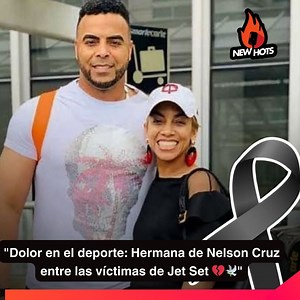 "Nelson Cruz confirma fallecimiento de su hermana Nelsy Cruz en la tragedia de Jet Set 🙏🇩🇴" | Caroline Aquino Aquino