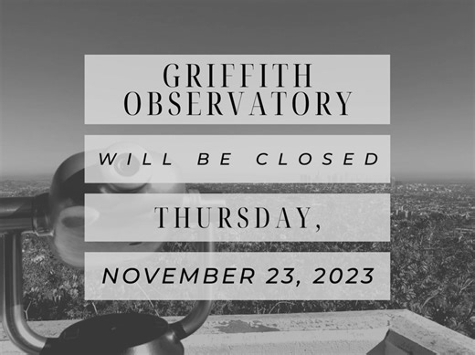 Griffith Observatory will be closed on Thursday, November 23, 2023. | Griffith Observatory