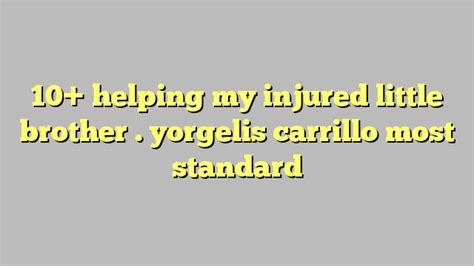 helping my injured little brother . yorgelis carrillo nude