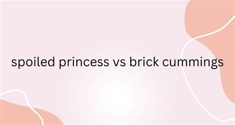 spoiled princess vs brick cummings porn nude
