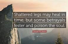 martin george quote heal shattered legs some but time may poison fester betrayals soul quotefancy quotes