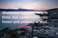 heal shattered legs some but time may poison martin george soul fester betrayals quote wallpapers quotefancy