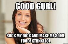 suck dick good her quickmeme make food gurl girl some caption own lol tell regular sex has meme memes funny