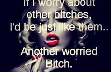 quotes bitch bitches bad worry baddie other just if sayings worried them life funny marilyn never don good things badass