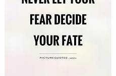 fate fear decide let never quotes quote