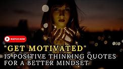 "Get Motivated: 15 Positive Thinking Quotes for a Better Mindset" | Motivational Quotes