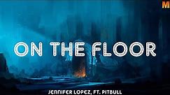 Jennifer Lopez, ft. Pitbull ~ On the floor (Lyrics)