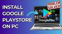FIXED: How to Install Google Play Store on Laptop