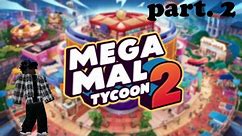 Playing Mega Mall Tycoon 2 (Part. 2)