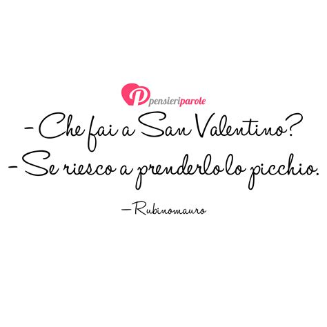 Tra il clamore della folla ce ne stiamo io e te, felici di essere insieme, parlando senza dire nemmeno. Frasi divertenti su San Valentino