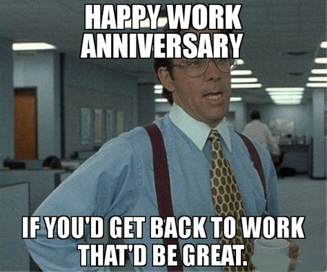 See more ideas about work anniversary, work anniversary quotes, anniversary quotes. Happy Work Anniversary Meme - To Make Them Laugh Madly