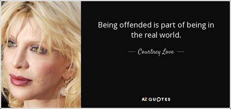 Check spelling or type a new query. Courtney Love quote: Being offended is part of being in ...