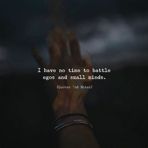 However, the right one will arrive at the right time for you. I have no time to battle egos and small minds. —via https://ift.tt/2eY7hg4 | Ego quotes, Me time ...