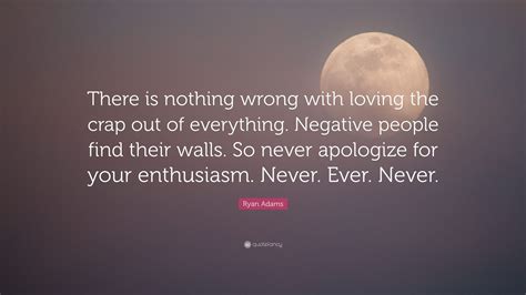 What happens is, people get a little taste of fame, and they get used to having things go that way, and the. Ryan Adams Quote: "There is nothing wrong with loving the ...