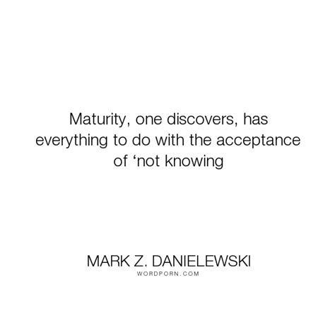 There are many forms of 'maturity'; Maturity, one discovers, has everything to do with the ...