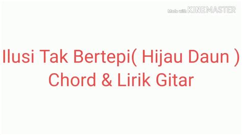 D rinduku ini bagaikan g di ujung hati am cinta ini bagai b ilusi yang tak bertepi. Ilusi Tak Bertepi( Hijau Daun ) Chord & Lirik Gitar - YouTube