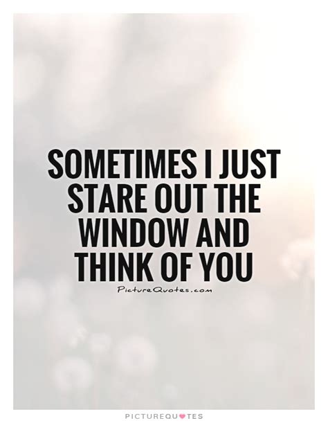Just thinking about our first kiss….i'd do it all over again and again. Sometimes I just stare out the window and think of you | Picture Quotes