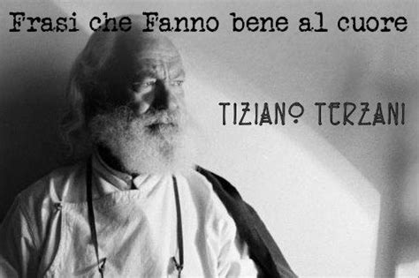 Hanno anche visto che le più vulnerabili da questo punto di vista erano le donne. Frasi Celebri che Fanno bene al cuore: Tiziano Terzani ...