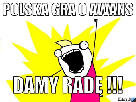 Check spelling or type a new query. Polska gra o awans DAMY RADĘ !!! - Memy.pl