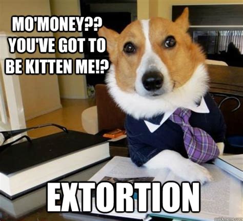 Raven's tears, revised & expanded (the raven and the iris book 1) kindle editionby. Mo'Money?? You've got to be kitten me!? EXTORTION - Lawyer Dog - quickmeme