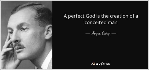 God is experiencing through you. Joyce Cary quote: A perfect God is the creation of a ...