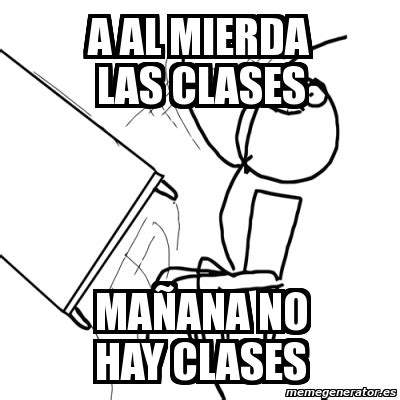 Grupo recuerden que manana no hay clases meme de skipper pinguino un clasico imagenes memes generadormemes. Meme Desk Flip Rage Guy - a al mierda las clases mañana no ...