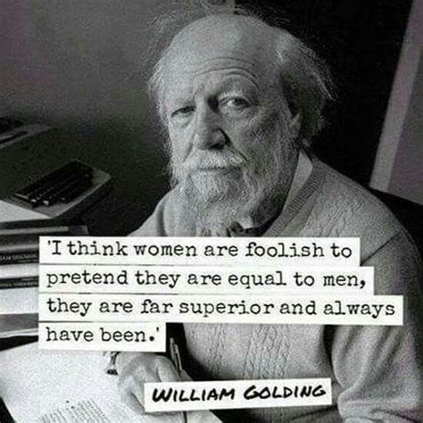 They are far superior and always have been. Women are far more superior! | William golding, Wonderful words, Encouraging poems