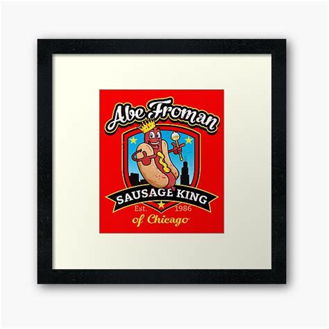 Ferris bueller also taught us some vital lessons about pulling the ultimate sickie. Abe Froman Sausage King Of Chicago Framed Prints | Redbubble
