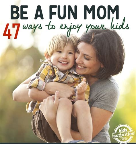 Maybe you would like to learn more about one of these? 47 Ways YOU Can Be A Fun Mom!