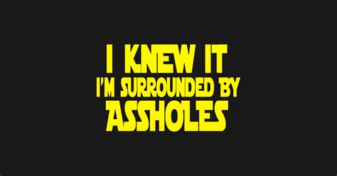 I didn't see you playing with your dolls again! Spaceballs Quote - I Knew It I'm Surrounded By Assholes - Spaceballs - T-Shirt | TeePublic